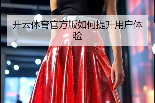 开云体育官方版如何提升用户体验